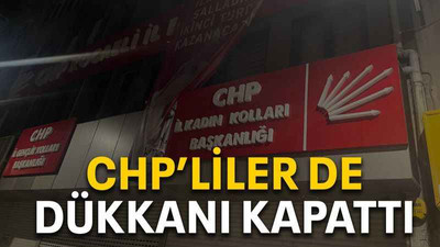 CHP’liler de dükkanı kapattı